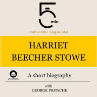 Harriet Beecher Stowe: A short biography: 5 Minutes: Short on time - long on info!