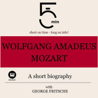 Wolfgang Amadeus Mozart: A short biography: 5 Minutes: Short on time - long on info!