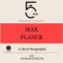 Max Planck: A short biography: 5 Minutes: Short on time - long on info!