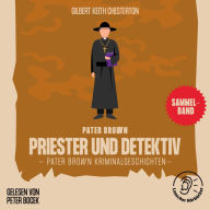 Priester und Detektiv (Pater Brown Kriminalgeschichten)