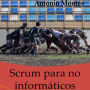 Scrum para No Informáticos: Aprenda a Utilizar en Su Negocio La Metodología Que Ha Llevado al éxito a Google, Amazon, Facebook, Microsoft, Bbva e Ing