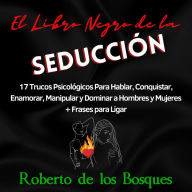 El Libro Negro de la Seducción: 17 Trucos Psicológicos Para Hablar, Conquistar, Enamorar, Manipular y Dominar a Hombres y Mujeres + Frases para Ligar