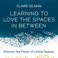 Learning to Love the Spaces in Between: Discover the Power of Liminal Spaces