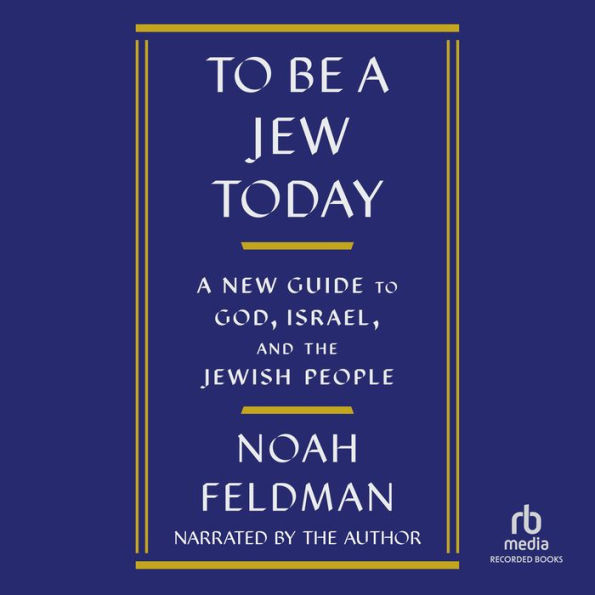 To Be a Jew Today: A New Guide to God, Israel, and the Jewish People