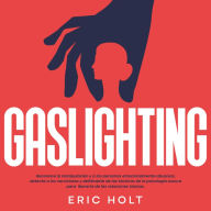 Gaslighting: Reconoce la manipulación y a las personas emocionalmente abusivas, detecta a los narcisistas y defiéndete de las tácticas de la psicología oscura para liberarte de las relaciones tóxicas.