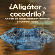 ¿Aligátor o cocodrilo? Un libro de comparaciones y contrastes