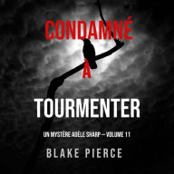 Condamné à Tourmenter (Un Mystère Adèle Sharp - Volume 11): Narration par une voix synthétisée