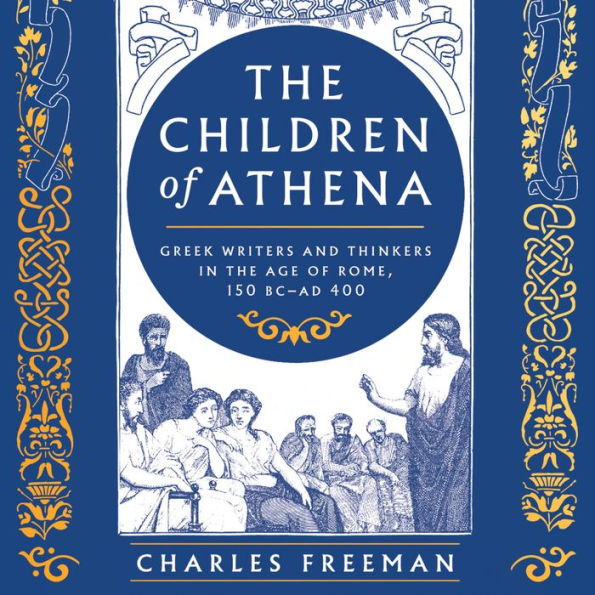The Children of Athena: Greek writers and thinkers in the Age of Rome, 150 BC-AD 400