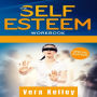 SELF ESTEEM WORKBOOK, THE: GIVE RIGHT NOW A BOOST OF YOUR LIFE THROUGH THE MASTERY OF THE CONFIDENCE IN YOURSELF. SELF-HELP GUIDE FOR MEN, WOMEN, AND TEENS. (2021 EDITION)