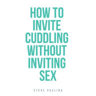 How to Invite Cuddling Without Inviting Sex