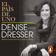 El país de uno: Reflexiones para entender y cambiar a México