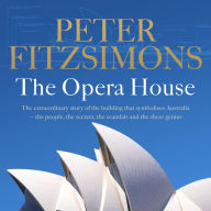 The Opera House: The extraordinary story of the building that symbolises Australia - the people, the secrets, the scandals and the sheer genius