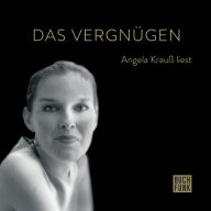 Das Vergnügen - Angela Krauß liest (ungekürzt)