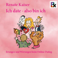 Ich date, also bin ich: Irrungen und Wirrungen beim Online-Dating