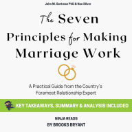 Summary: The Seven Principles for Making Marriage Work: A Practical Guide from the Country's Foremost Relationship Expert By John M. Gottman PhD and Nan Silver: Key Takeaways, Summary & Analysis