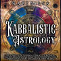 Kabbalistic Astrology: The Ultimate Guide to Hebrew Astrology for Beginners, Ancient Jewish Mysticism, Zodiac Signs, Interpreting Your Kabbalah Natal Chart, and Qabalistic Tarot Reading