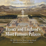 France and England's Most Famous Palaces: The History of the Most Famous Royal Residences in Western Europe