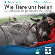 Wie Tiere uns heilen: Das Geheimnis der ganzheitlichen Gesundheit