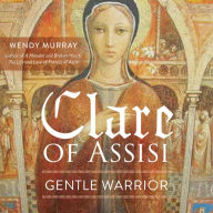 Clare of Assisi: Gentle Warrior