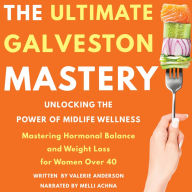 The Ultimate Galveston Diet: Unlocking the Power of Midlife Wellness - Mastering Hormonal Balance and Weight Loss for Women Over 40
