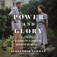 Power and Glory: Elizabeth II and the Rebirth of Royalty