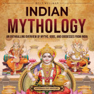 Indian Mythology: An Enthralling Overview of Myths, Gods, and Goddesses from India