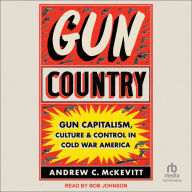 Gun Country: Gun Capitalism, Culture, and Control in Cold War America