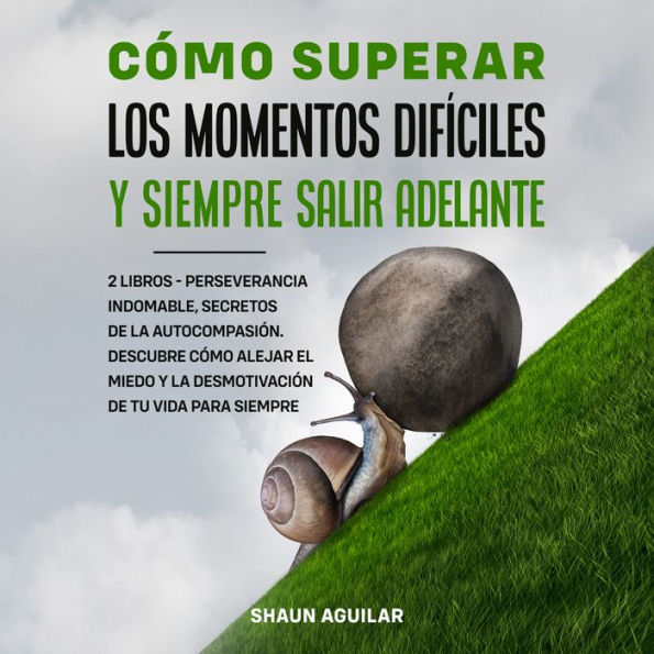 Cómo Superar los Momentos Difíciles y Siempre Salir Adelante: 2 Libros - Perseverancia Indomable, Secretos de la Autocompasión. Descubre cómo alejar el ... y la desmotivación de tu vida para siempre