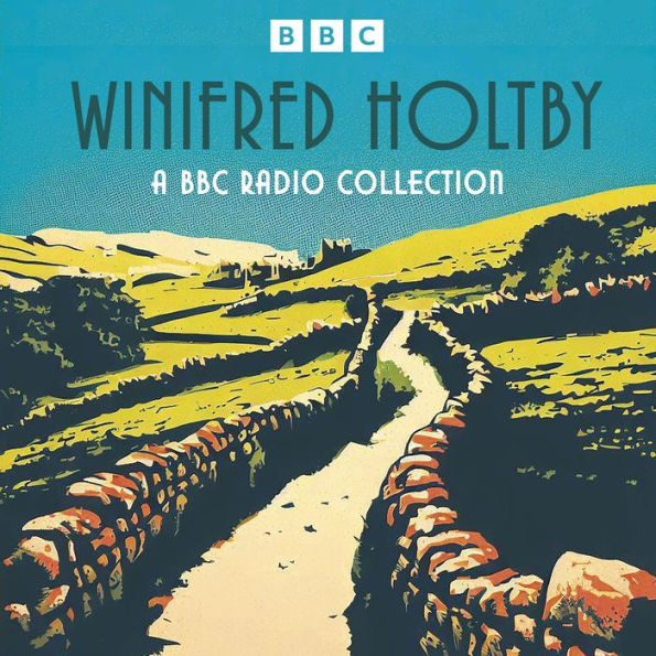 Winifred Holtby: A BBC Radio Collection: South Riding, Anderby Wold, The Crowded Street and more