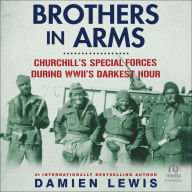 Brothers in Arms: Churchill's Special Forces During WWII's Darkest Hour