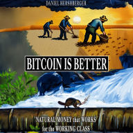 Bitcoin is Better: Natural Money that Works for the Working Class