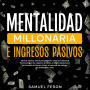 Mentalidad Millonaria E Ingresos Pasivos: Genera riqueza, atrae prosperidad y alcanza la libertad financiera con los negocios en línea, el emprendedurismo, la inversión en bienes raíces, el mercado de valores, los dividendos y más.