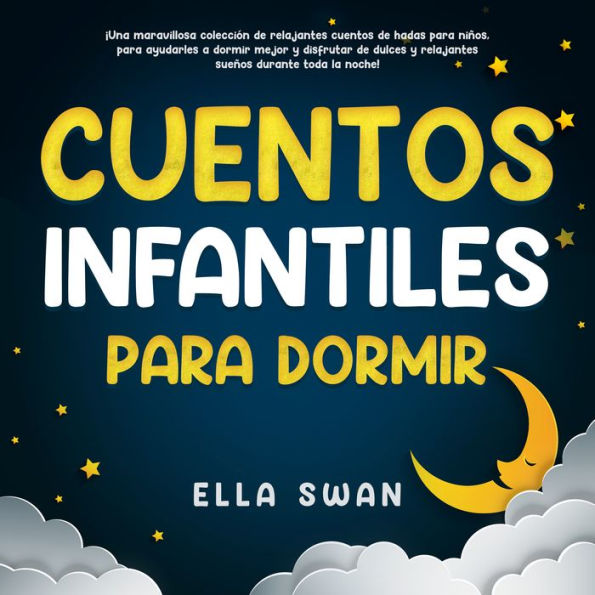 Cuentos Infantiles Para Dormir: ¡Una maravillosa colección de relajantes cuentos de hadas para niños, para ayudarles a dormir mejor y disfrutar de dulces y relajantes sueños durante toda la noche!