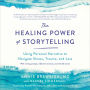 The Healing Power of Storytelling: Using Personal Narrative to Navigate Illness, Trauma, and Loss