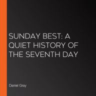 Sunday Best: A Quiet History of the Seventh Day