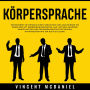 Körpersprache: Dekodieren Sie menschliches Verhalten und analysieren Sie Menschen mit Überredungskünsten, NLP, aktivem Zuhören, Manipulation und Gedankenkontrolltechniken, um Menschen wie ein Buch zu lesen.