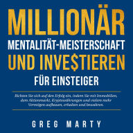 Millionär-Mentalität-Meisterschaft und Investieren für Einsteiger: Richten Sie sich auf den Erfolg ein, indem Sie mit Immobilien, dem Aktienmarkt, Kryptowährungen und vielem mehr Vermögen aufbauen, erhalten und bewahren.