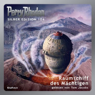 Perry Rhodan Silber Edition 104: Raumschiff des Mächtigen: 3. Band des Zyklus 