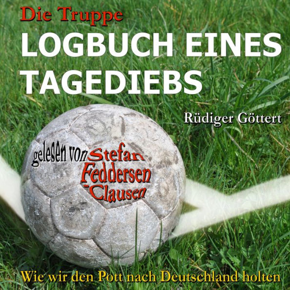 Die Truppe - Logbuch eines Tagediebs: Wie wir den Pott nach Deutschland holten