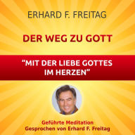 Der Weg zu Gott - Mit der Liebe Gottes im Herzen: Geführte Meditation