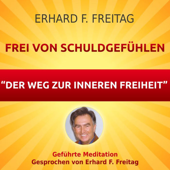 Frei von Schuldgefühlen - Der Weg zur inneren Freiheit: Geführte Meditation