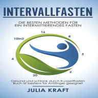 Intervallfasten: Die besten Methoden für ein intermittierendes Fasten - 16 8, 5 2, 20 4 & 10in2 - Gesund und schlank durch Kurzzeitfasten - Buch ist bestens für Anfänger geeignet