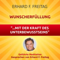 Wunscherfüllung - mit der Kraft des Unterbewusstseins: Geführte Meditation