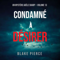 Condamné à Désirer (Un Mystère Adèle Sharp - Volume 13): Narration par une voix synthétisée