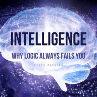 Intelligence: Why Logic Always Fails You