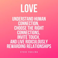 Love: Understand Human Connection, Choose the Right Connections, Invite Touch, and Live Ridiculously Rewarding Relationships