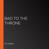 Bad to the Throne