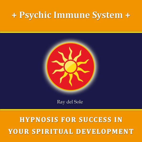 Psychic Immune System: Hypnosis for Success in Your Spiritual Development