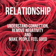 Relationship: Understand Connection, Remove Negativity and Make People Feel Good
