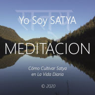 Yo Soy Satya: Cómo Cultivar Satya en la Vida Diaria